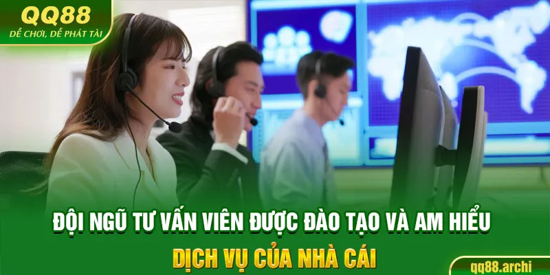 Đội ngũ tư vấn viên được đào tạo và am hiểu dịch vụ của nhà cái