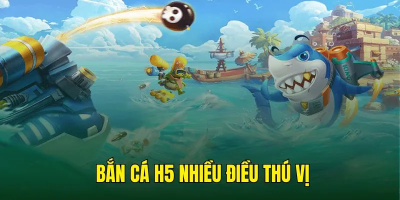 Nhiều điều thú vị có trong game H5 bắn cá